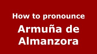 How to pronounce Armuña De Almanzora
