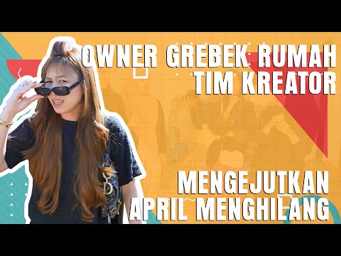 OWNER GREBEK RUMAH TIM KREATOR. MENGEJUTKAN APRIL MENGHILANG !