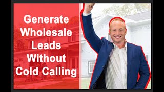 How to get leads without cold calling - Real Estate Wholesaling