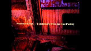 Noisecore Freak - Life Bred Chemical Dependency and Lingerie Dissection