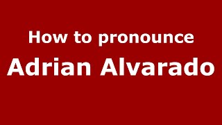 How to pronounce Adrian Alvarado