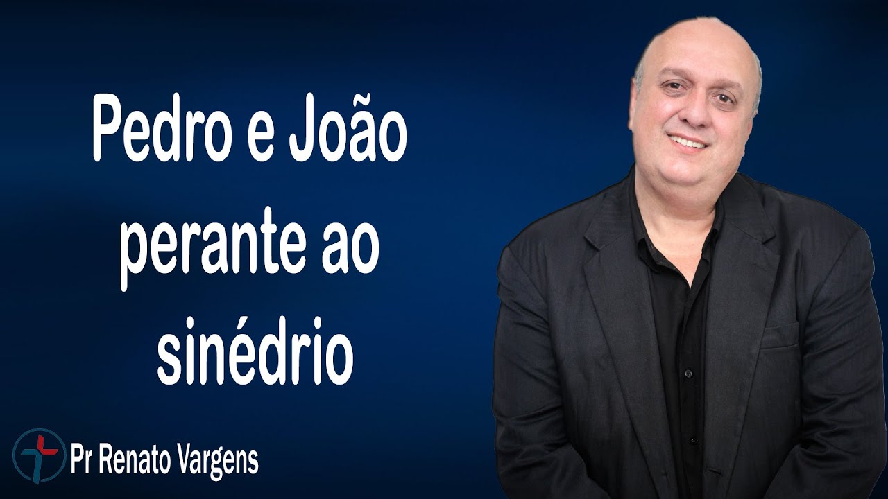 Pedro e João perante ao sinédrio -Pr. Renato Vargens