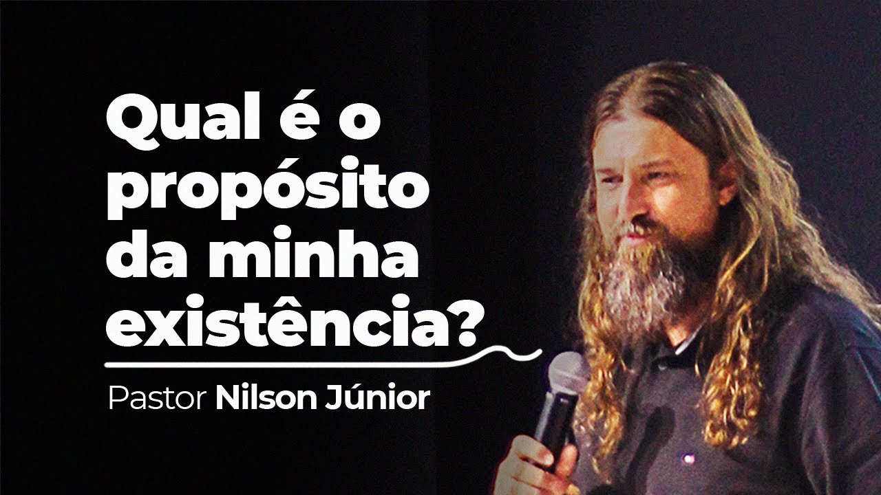 QUAL É O PROPÓSITO DA MINHA EXISTÊNCIA? - Pr. Nilson Júnior