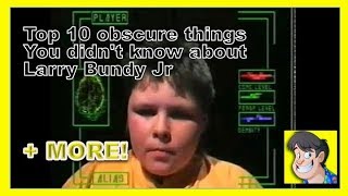 Top 10 obscure things you didn't know about Larry Bundy Jr  + More!