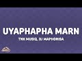 TNK MusiQ Dj Maphorisa Seun1401 Uyaphapha Marn Lyrics Feat Scotts Maphuma Kabelo Sings