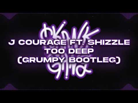 J COURAGE FT. SHIZZLE - TOO DEEP (GRUMPY BOOTLEG) (FREE DOWNLOAD)