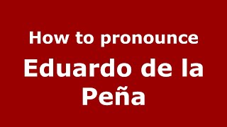 How to pronounce Eduardo De La Peña