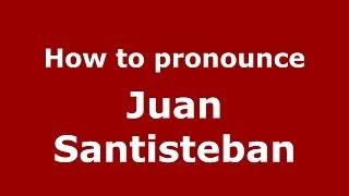 How to pronounce Juan Santisteban