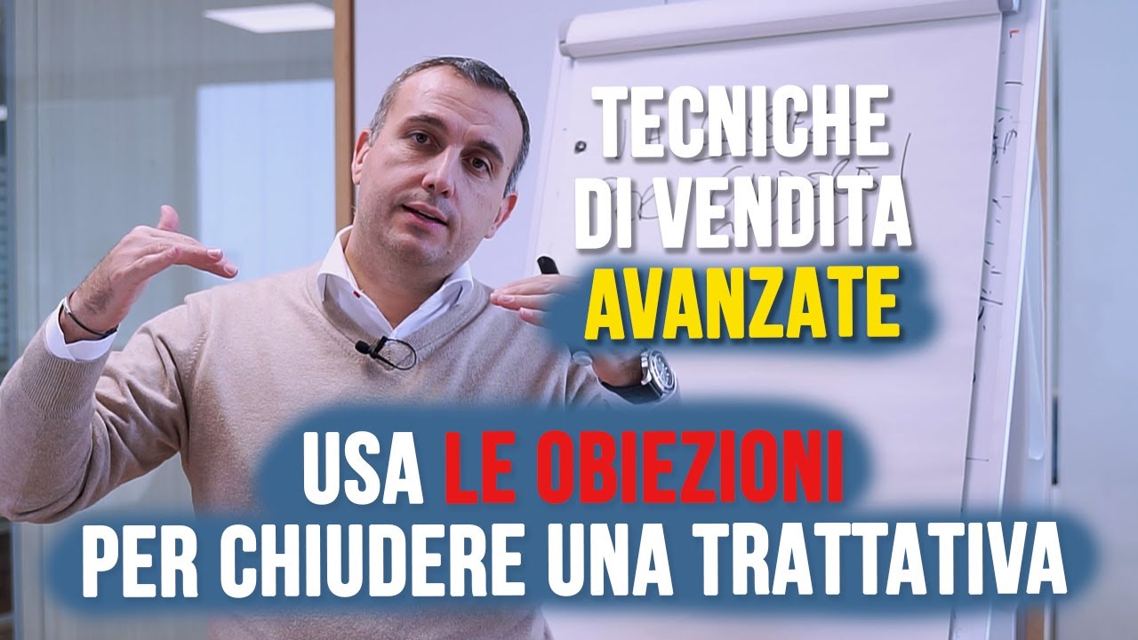 Tecniche di vendita avanzate: come usare le obiezioni per chiudere una trattativa!
