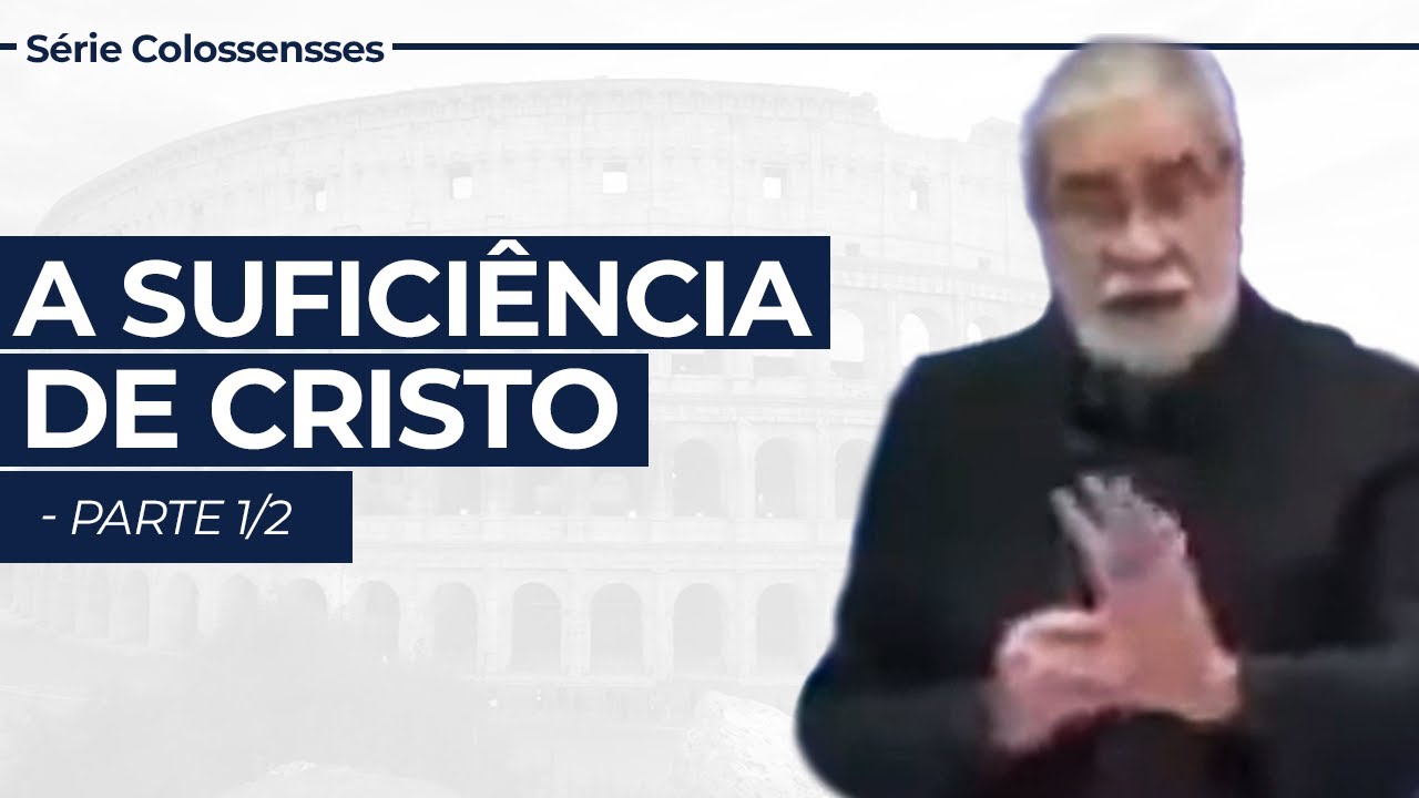 A Suficiência de Cristo - parte 1/2 - Serie em Colossenses