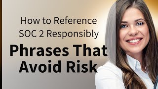 How to Reference SOC 2 Responsibly | Phrases That Avoid Risk