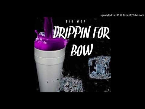 BIG WOP DRIPPIN  FOR BOW