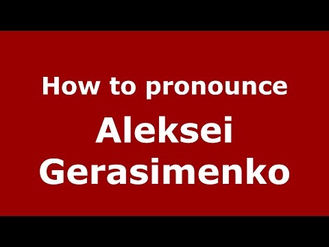 How to pronounce Aleksei Gerasimenko (Russian/Russia)  - PronounceNames.com