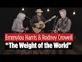 Emmylou Harris & Rodney Crowell Perform "The Weight Of The World"