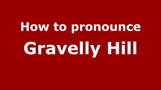 How to pronounce Gravelly Hill