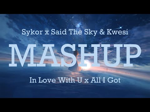 Sykor x Said The Sky & Kwesi - In Love With U x All I Got (Mashup)