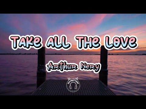 Take All The Love - Arthur Nery lyrics (High Quality)