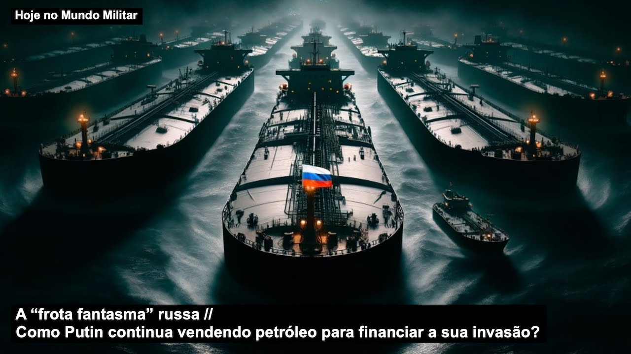 A “frota fantasma” russa – Como Putin continua vendendo petróleo para financiar a sua invasão?