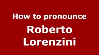 How to pronounce Roberto Lorenzini
