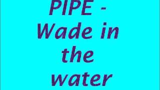 PIPE - Wade in the water