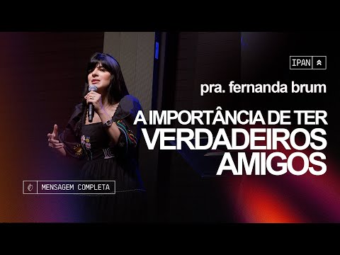 Pra. Fernanda Brum - A Importância de Ter Verdadeiros Amigos