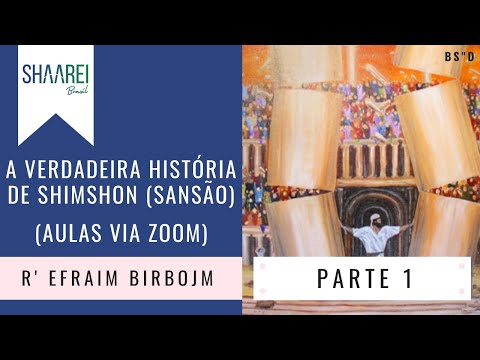A verdadeira história de Shimshon (Sansão) - R' Efraim Birbojm - Aula 1 (AULA VIA ZOOM)