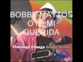 Oye mi querida - Bobby Mattos