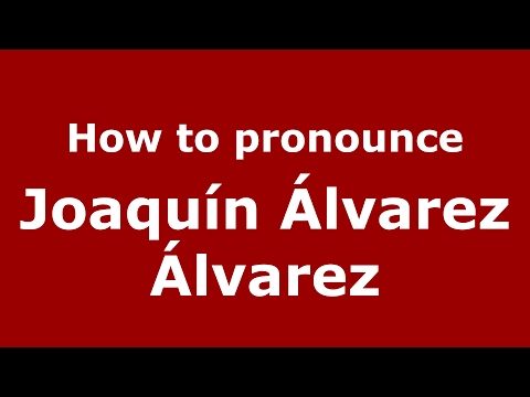How to pronounce Joaquín Álvarez Álvarez (Spain/Spanish) - PronounceNames.com