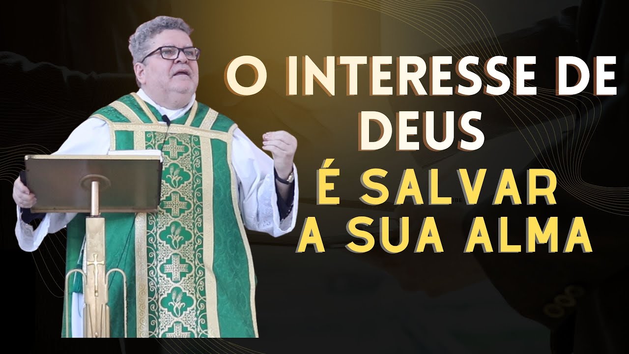 O interesse de Deus é salvar a sua alma.