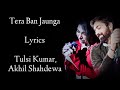 Tera Ban Jaunga Lyrics | Tulsi Kumar | Akhil Sachdeva | Shahid K | Kiara A | Kabir Singh | RB Lyrics