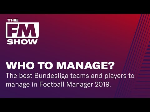 Football Manager 2019 | Best teams and players to manage in the Bundesliga | The FM Show S2E5