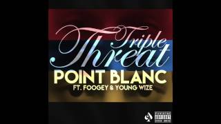 Point Blanc - Triple Threat (Ft. FooGey & Young Wize)