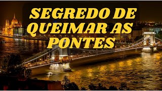 O segredo de queimar as pontes