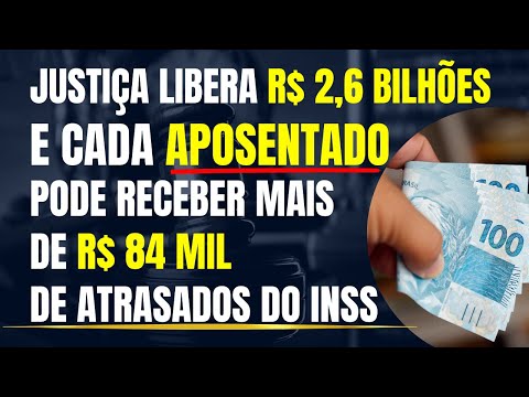JUSTIÇA LIBERA R$ 2,6 BILHÕES E CADA APOSENTADO PODE RECEBER MAIS DE R$ 84 MIL DE ATRASADOS DO INSS
