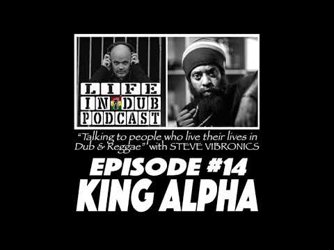 LIFE IN DUB PODCAST #14 KING ALPHA hosted by Steve Vibronics