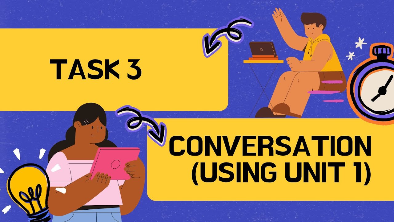 TASK 3 - Conversation (Using Unit 1)