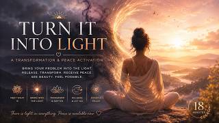 TURN IT INTO LIGHT ✦ Transform Worry, Problems & Fear into Peace