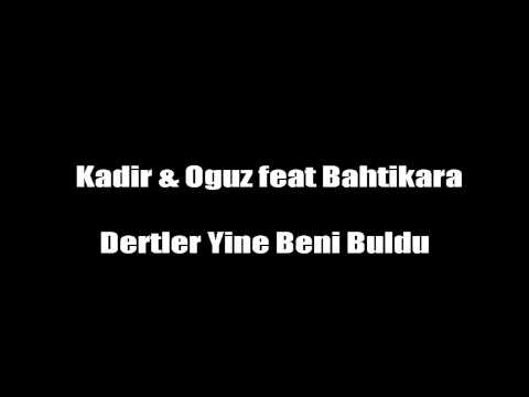 Kadir & Oguz feat Bahtikara - Dertler Yine Beni Buldu
