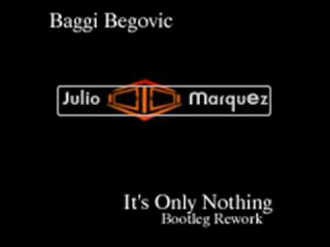 Baggi Begovic It's Only Nothing julio marquez bootleg rework