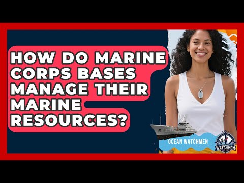 How Do Marine Corps Bases Manage Their Marine Resources? - Ocean Watchmen