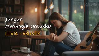 Download lagu (AKUSTIK) LUVIA - JANGAN MENANGIS UNTUKKU mp3