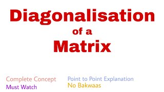 48. Diagonalisation of a Matrix | Complete Concept | Must Watch