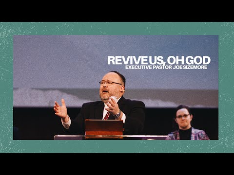 Revive Us, Oh God - Executive Pastor Joe Sizemore - 2.19.23
