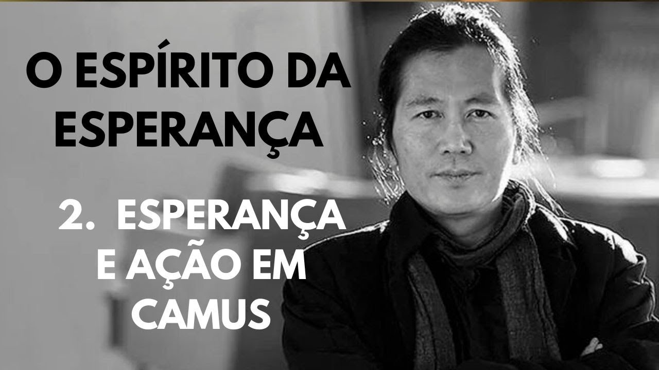 Byung Chul Han • O espírito da esperança [2. Esperança e ação em Camus]