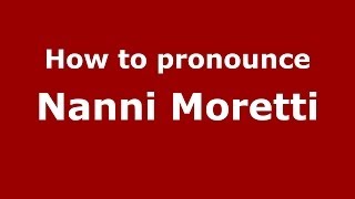 How to pronounce Nanni Moretti