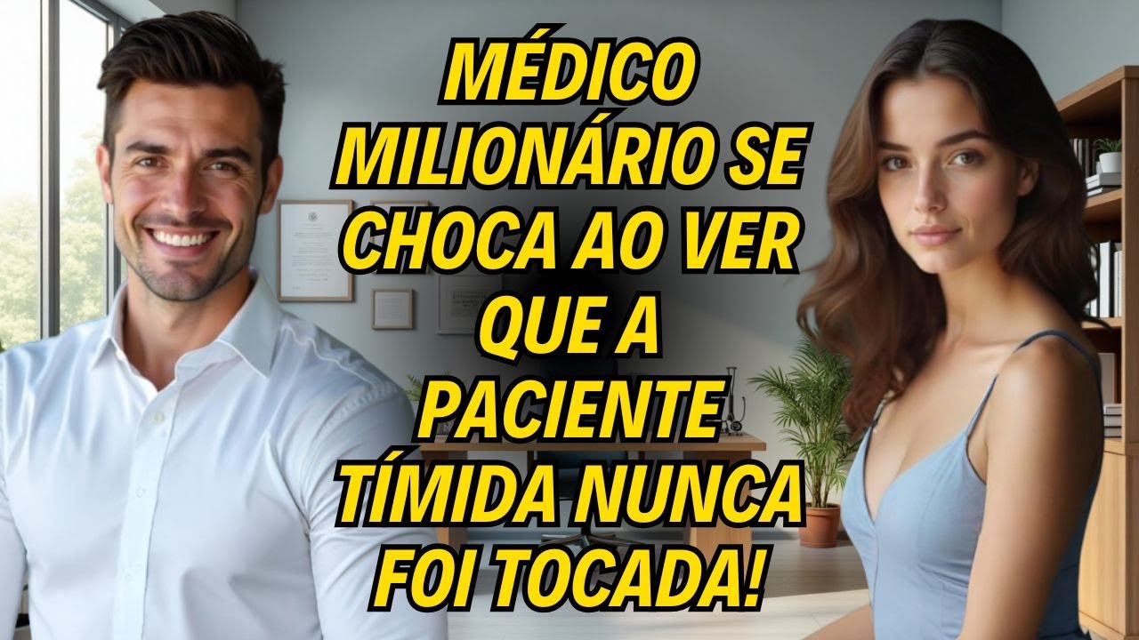 Médico Milionário Se Choca Ao Ver Que A Paciente Tímida Nunca Foi Tocada!