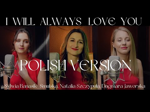 I Will Always Love You-polish version Sylwia Banasik- Smulska, Dagmara Jaworska, Natalia Szczypuła