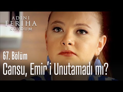 Cansu, Emir'i unutamadı mı? - Adını Feriha Koydum 67. Bölüm