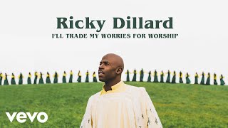 Ricky Dillard - I&#39;ll Trade My Worries For Worship (Audio / Live)