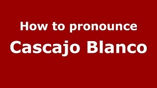 How to pronounce Cascajo Blanco
